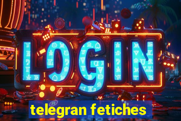 telegran fetiches